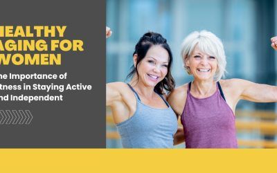 Healthy Aging for Women: The Importance of Fitness in Staying Active and Independent